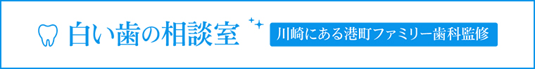 白い歯の相談室 川崎にある港町ファミリー歯科監修