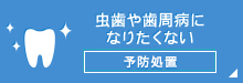 虫歯や歯周病になりたくない予防処置